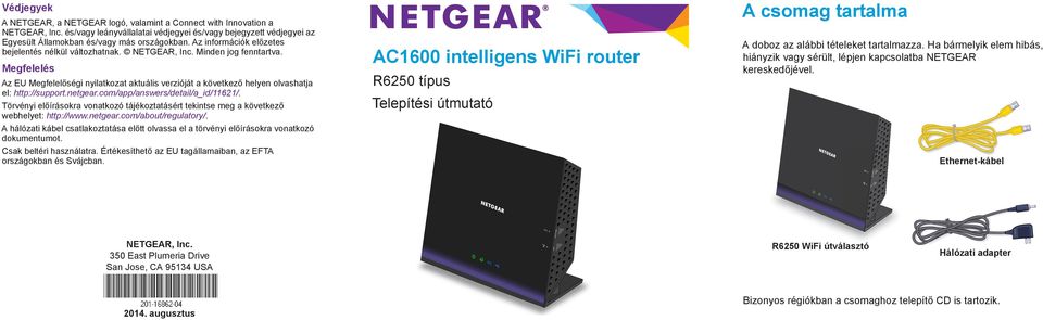 Megfelelés Az EU Megfelelőségi nyilatkozat aktuális verzióját a következő helyen olvashatja el: http://support.netgear.com/app/answers/detail/a_id/11621/.