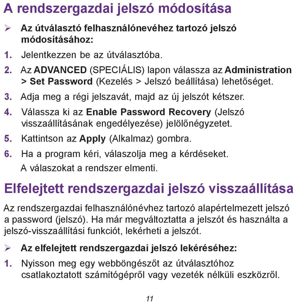 Válassza ki az Enable Password Recovery (Jelszó visszaállításának engedélyezése) jelölőnégyzetet. 5. Kattintson az Apply (Alkalmaz) gombra. 6. Ha a program kéri, válaszolja meg a kérdéseket.