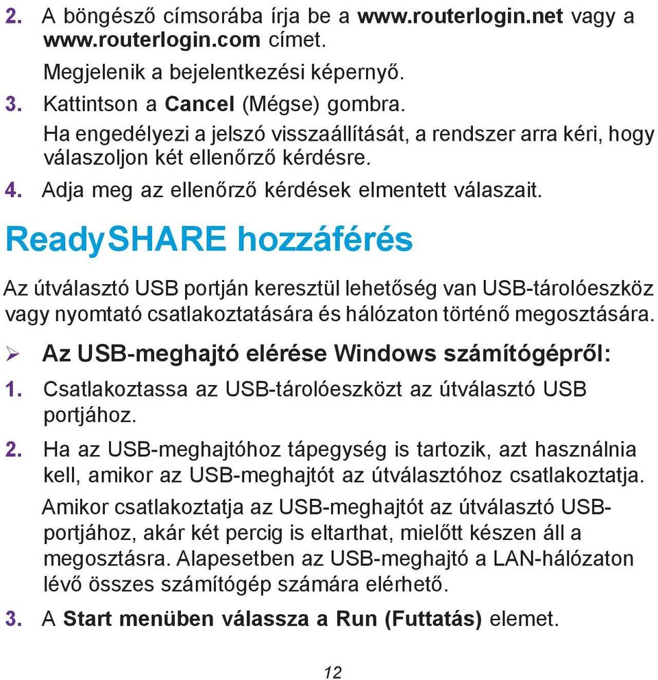 ReadySHARE hozzáférés Az útválasztó USB portján keresztül lehetőség van USB-tárolóeszköz vagy nyomtató csatlakoztatására és hálózaton történő megosztására.