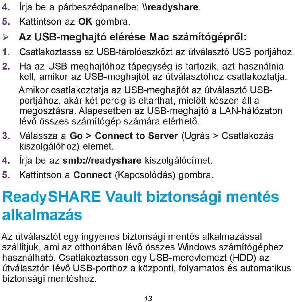 Amikor csatlakoztatja az USB-meghajtót az útválasztó USBportjához, akár két percig is eltarthat, mielőtt készen áll a megosztásra.