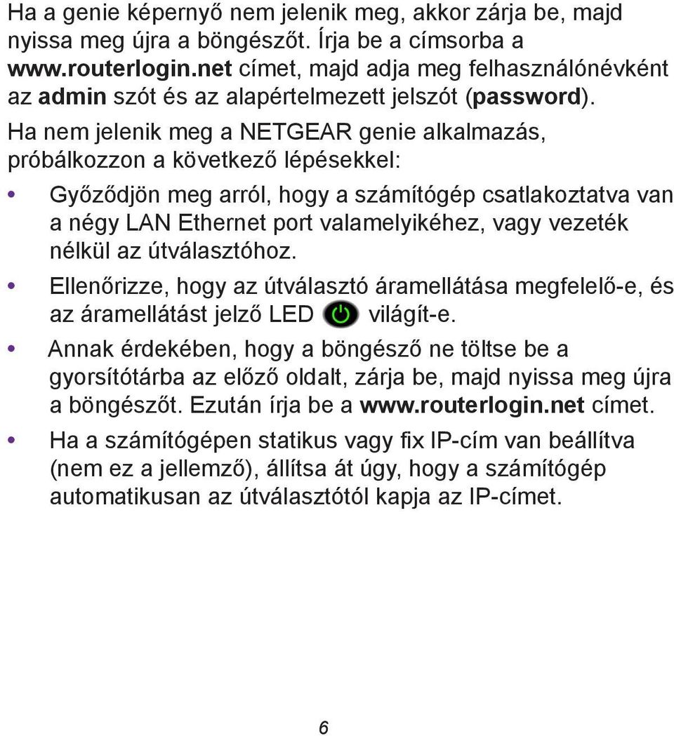 Ha nem jelenik meg a NETGEAR genie alkalmazás, próbálkozzon a következő lépésekkel: Győződjön meg arról, hogy a számítógép csatlakoztatva van a négy LAN Ethernet port valamelyikéhez, vagy vezeték