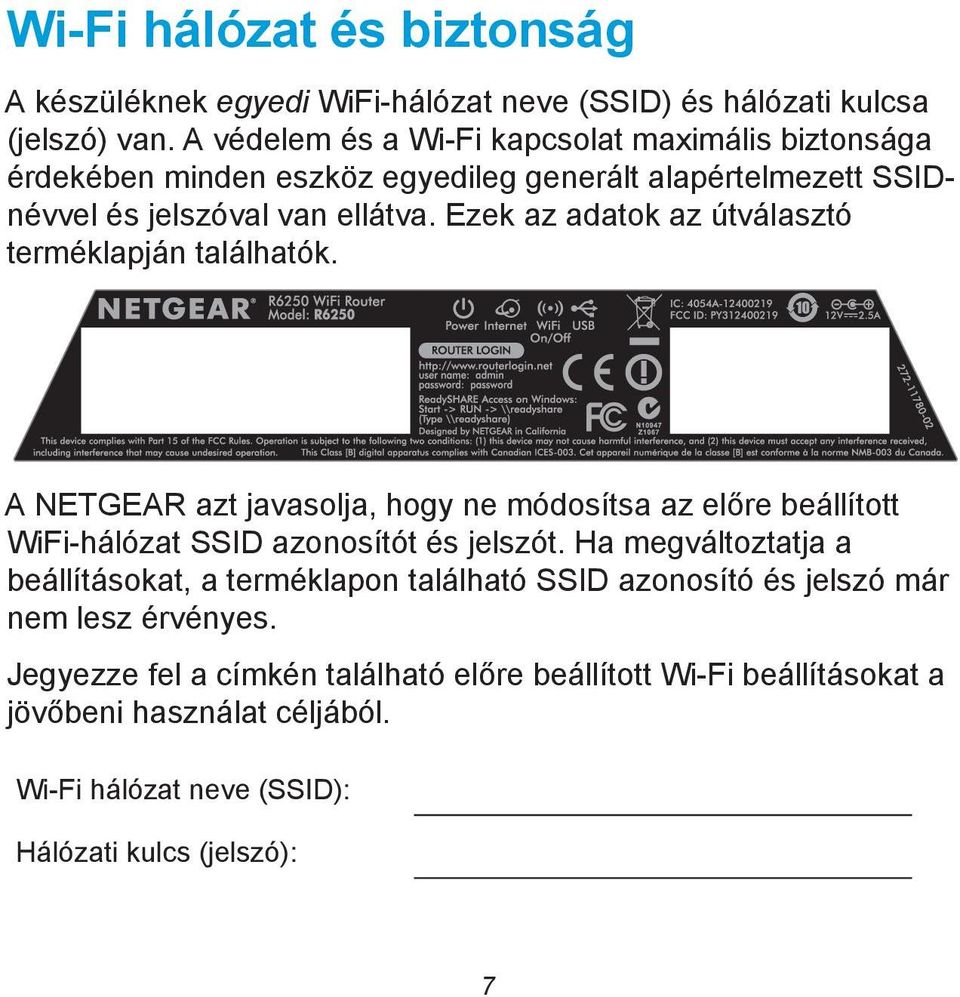 Ezek az adatok az útválasztó terméklapján találhatók. A NETGEAR azt javasolja, hogy ne módosítsa az előre beállított WiFi-hálózat SSID azonosítót és jelszót.