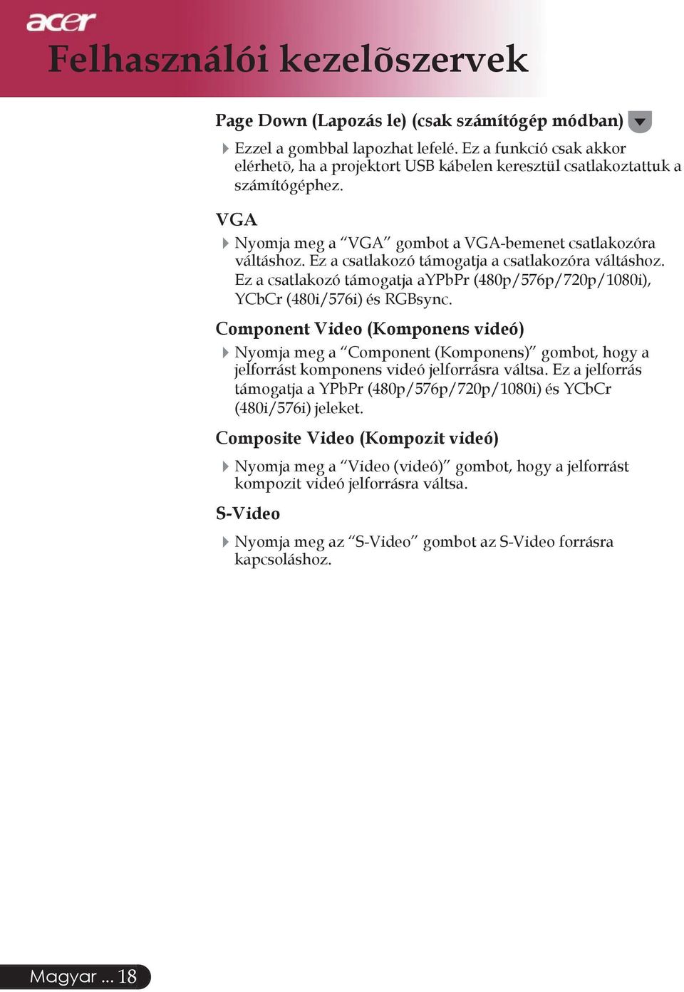 Ez a csatlakozó támogatja a csatlakozóra váltáshoz. Ez a csatlakozó támogatja aypbpr (480p/576p/720p/1080i), YCbCr (480i/576i) és RGBsync.