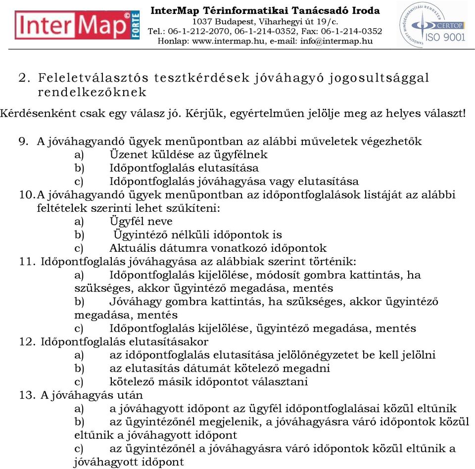 A jóváhagyandó ügyek menüpontban az idıpontfoglalások listáját az alábbi feltételek szerinti lehet szőkíteni: a) Ügyfél neve b) Ügyintézı nélküli idıpontok is c) Aktuális dátumra vonatkozó idıpontok