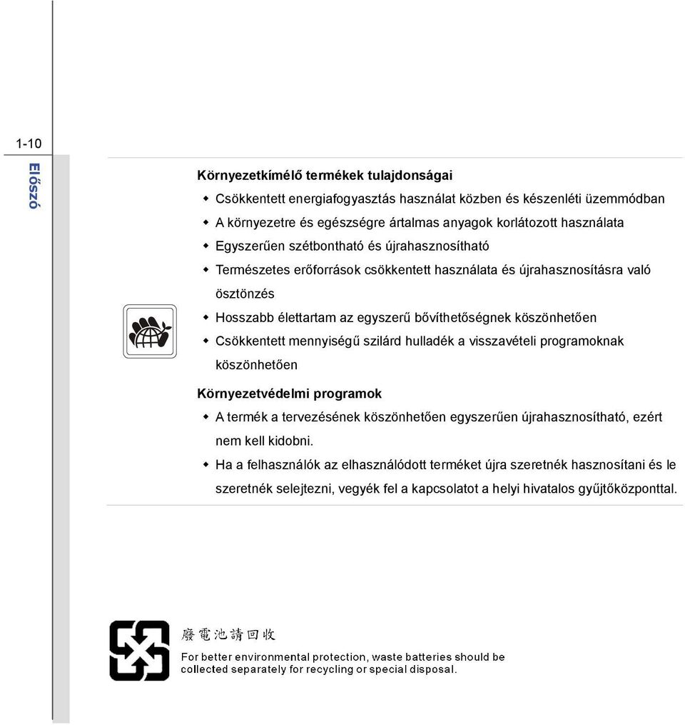 bővíthetőségnek köszönhetően Csökkentett mennyiségű szilárd hulladék a visszavételi programoknak köszönhetően Környezetvédelmi programok A termék a tervezésének köszönhetően egyszerűen