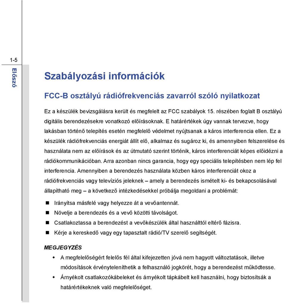 E határértékek úgy vannak tervezve, hogy lakásban történő telepítés esetén megfelelő védelmet nyújtsanak a káros interferencia ellen.