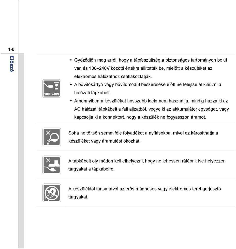 Amennyiben a készüléket hosszabb ideig nem használja, mindig húzza ki az AC hálózati tápkábelt a fali aljzatból, vegye ki az akkumulátor egységet, vagy kapcsolja ki a konnektort, hogy a készülék ne