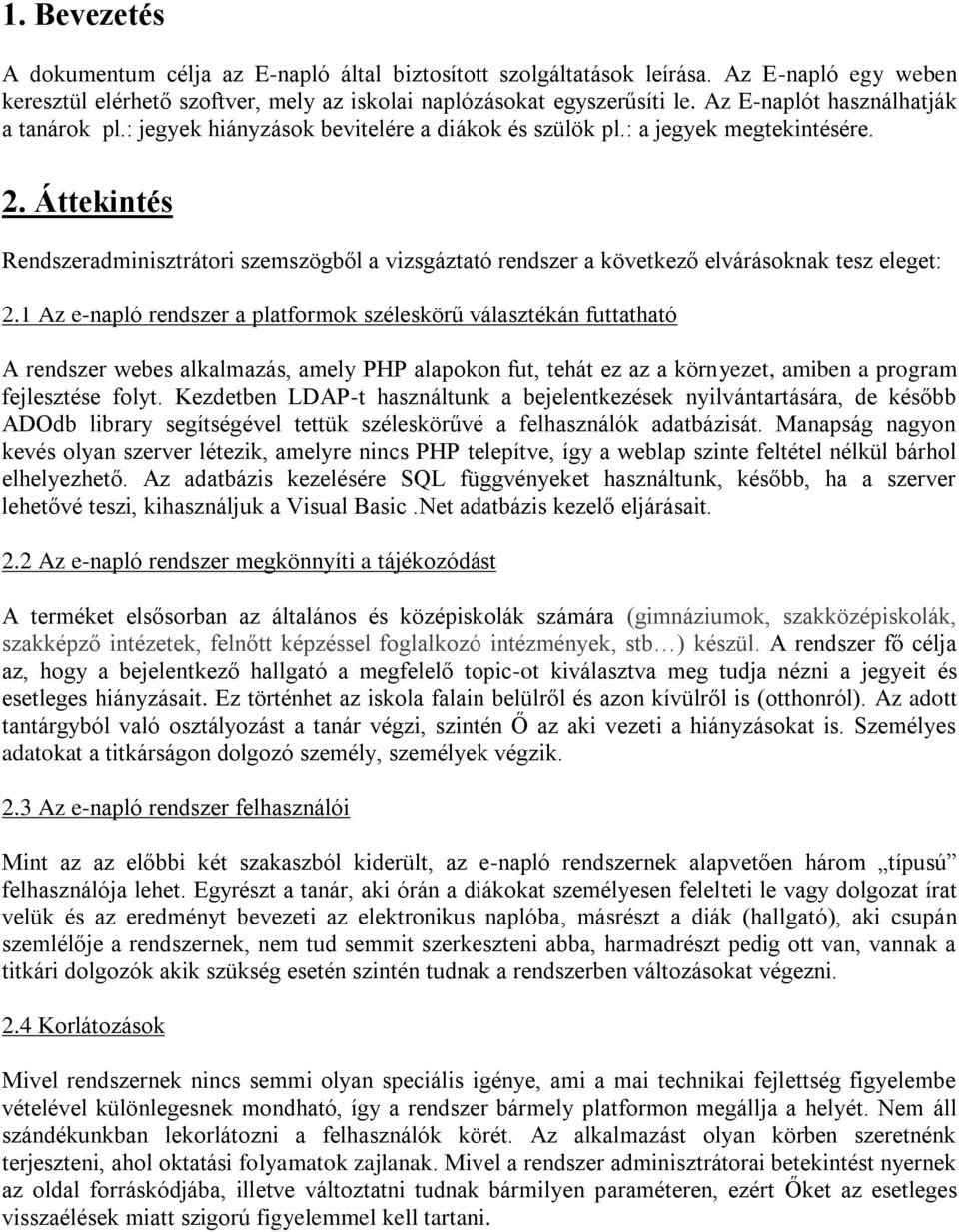 Áttekintés Rendszeradminisztrátori szemszögből a vizsgáztató rendszer a következő elvárásoknak tesz eleget: 2.