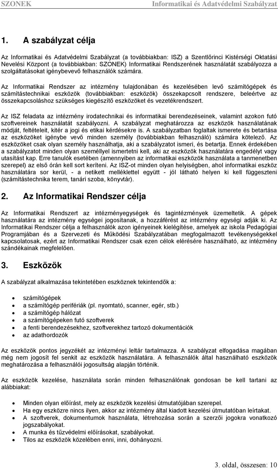 Az Informatikai Rendszer az intézmény tulajdonában és kezelésében levő számítógépek és számítástechnikai eszközök (továbbiakban: eszközök) összekapcsolt rendszere, beleértve az összekapcsoláshoz