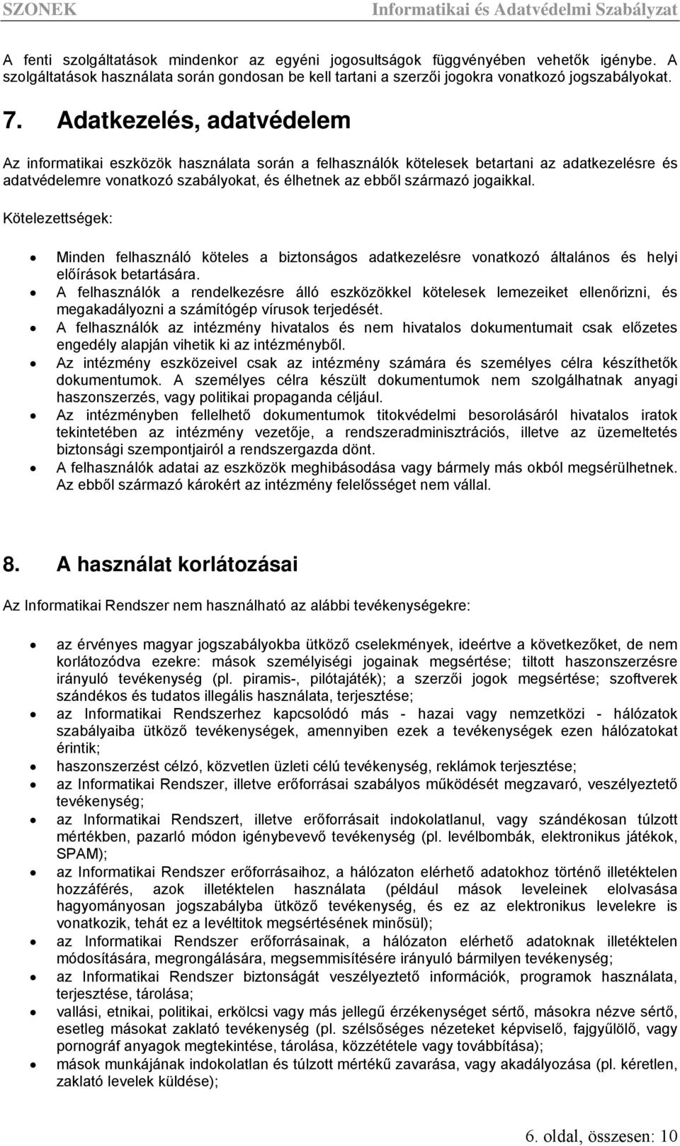 Kötelezettségek: Minden felhasználó köteles a biztonságos adatkezelésre vonatkozó általános és helyi előírások betartására.