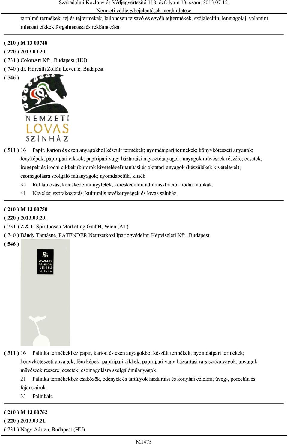 Horváth Zoltán Levente, Budapest ( 511 ) 16 Papír, karton és ezen anyagokból készült termékek; nyomdaipari termékek; könyvkötészeti anyagok; fényképek; papíripari cikkek; papíripari vagy háztartási