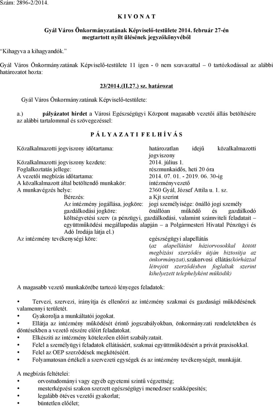 határozatlan idejű közalkalmazotti jogviszony Közalkalmazotti jogviszony kezdete: 2014. július 1. Foglalkoztatás jellege: részmunkaidős, heti 20 óra A vezetői megbízás időtartama: 2014. 07. 01.