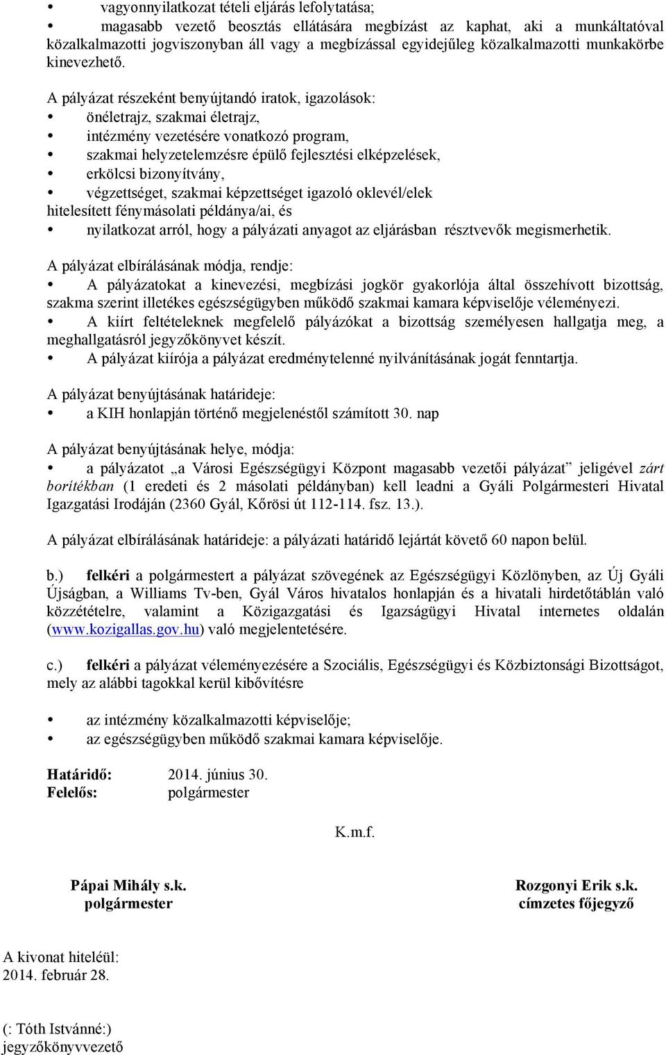 A pályázat részeként benyújtandó iratok, igazolások: önéletrajz, szakmai életrajz, intézmény vezetésére vonatkozó program, szakmai helyzetelemzésre épülő fejlesztési elképzelések, erkölcsi