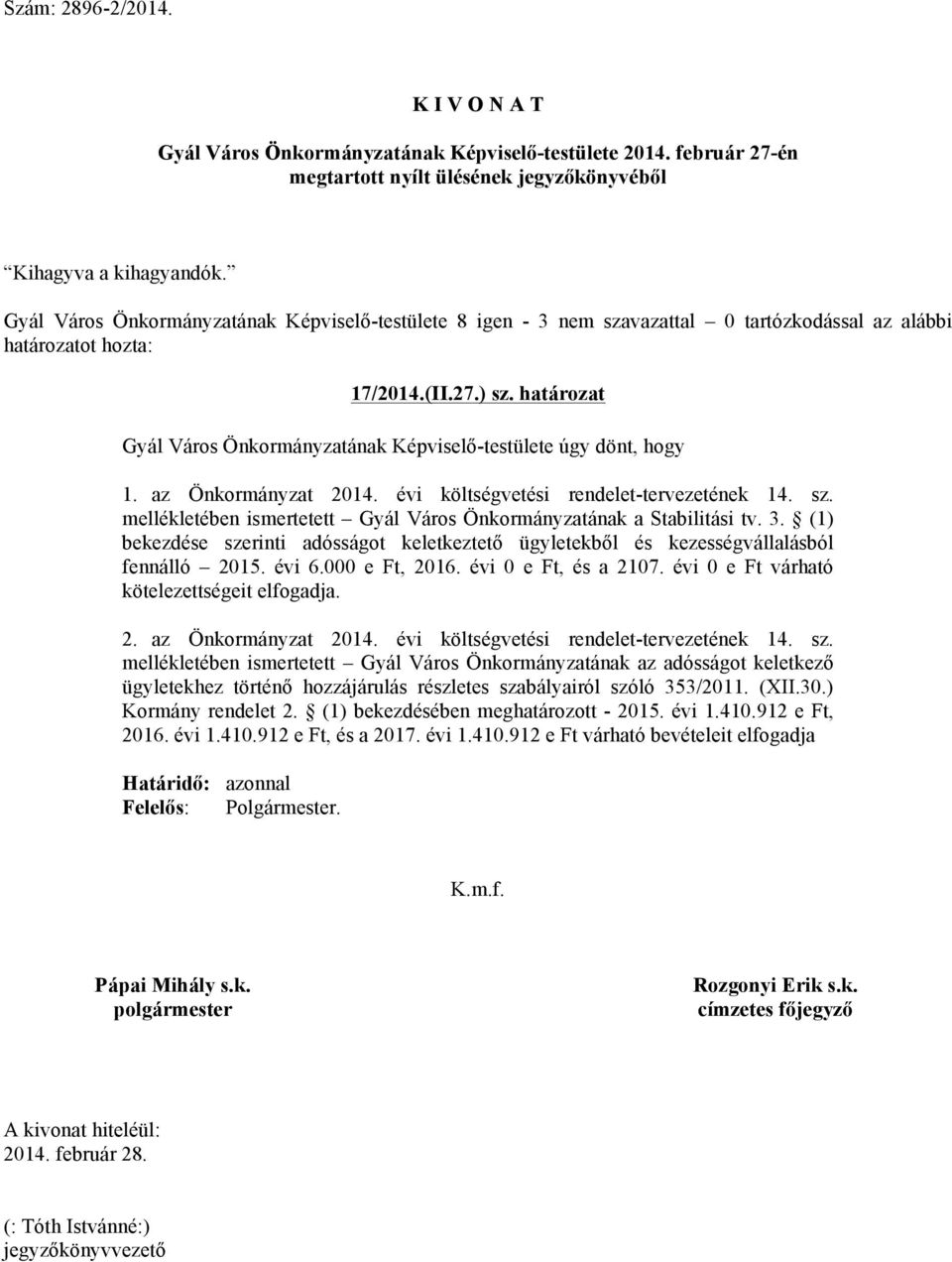 (1) bekezdése szerinti adósságot keletkeztető ügyletekből és kezességvállalásból fennálló 2015. évi 6.000 e Ft, 2016. évi 0 e Ft, és a 2107. évi 0 e Ft várható kötelezettségeit elfogadja. 2. az Önkormányzat 2014.