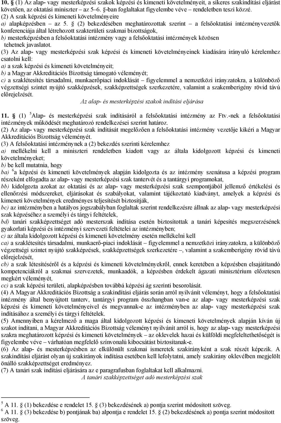 (2) bekezdésében meghatározottak szerint a felsőoktatási intézményvezetők konferenciája által létrehozott szakterületi szakmai bizottságok, b) mesterképzésben a felsőoktatási intézmény vagy a