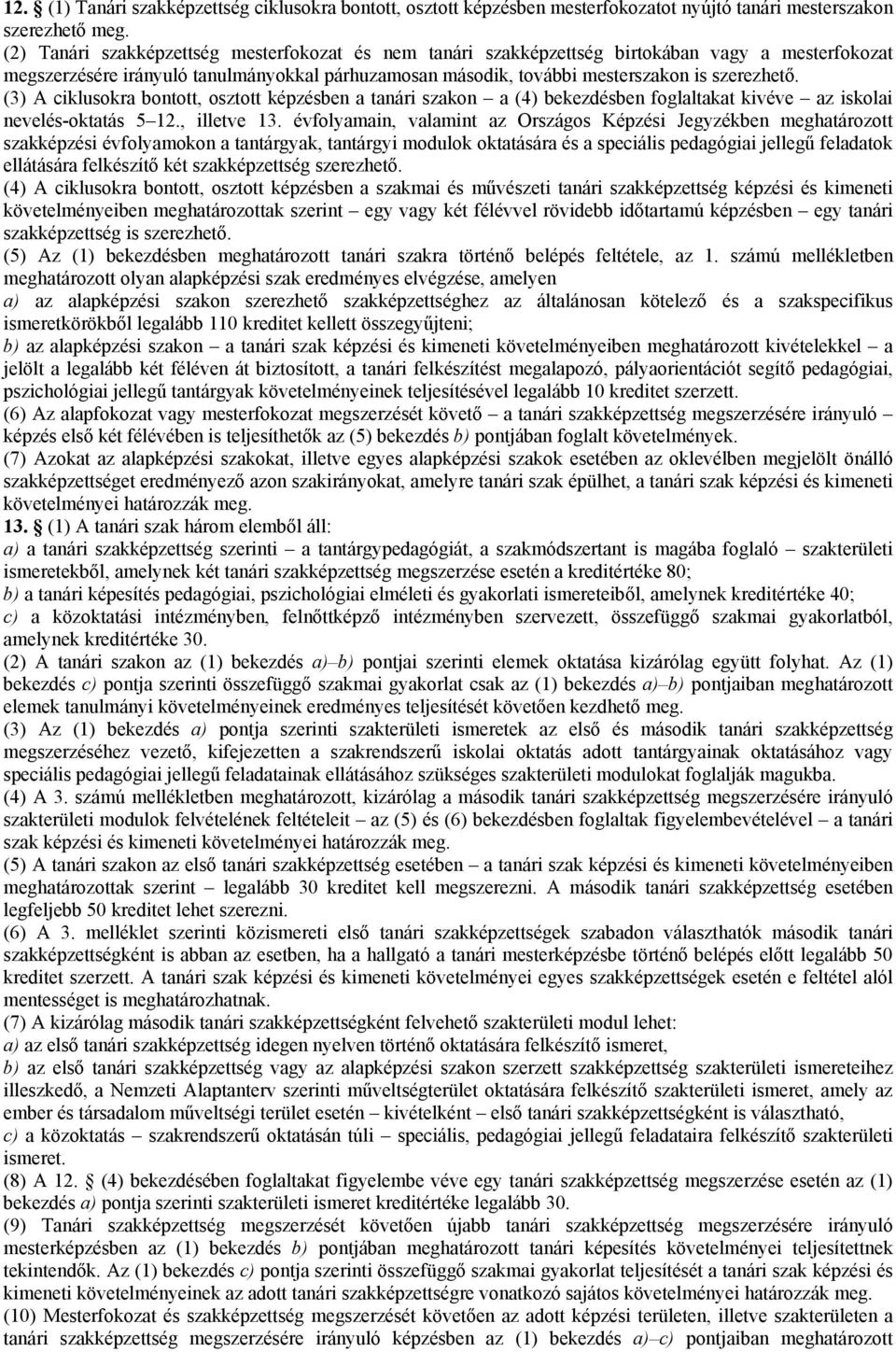 (3) A ciklusokra bontott, osztott képzésben a tanári szakon a (4) bekezdésben foglaltakat kivéve az iskolai nevelés-oktatás 5 12., illetve 13.