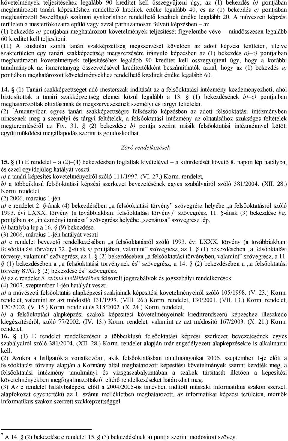 A művészeti képzési területen a mesterfokozatra épülő vagy azzal párhuzamosan felvett képzésben az (1) bekezdés a) pontjában meghatározott követelmények teljesítését figyelembe véve mindösszesen