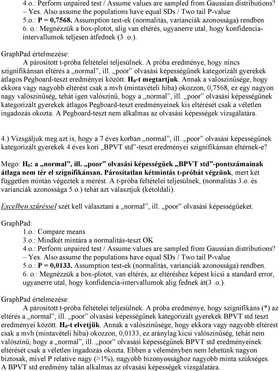 A próba eredménye, hogy nincs szignifikánsan eltérés a normal, ill. poor olvasási képességűnek kategorizált gyerekek átlagos Pegboard-teszt eredményei között. H 0 -t megtartjuk.