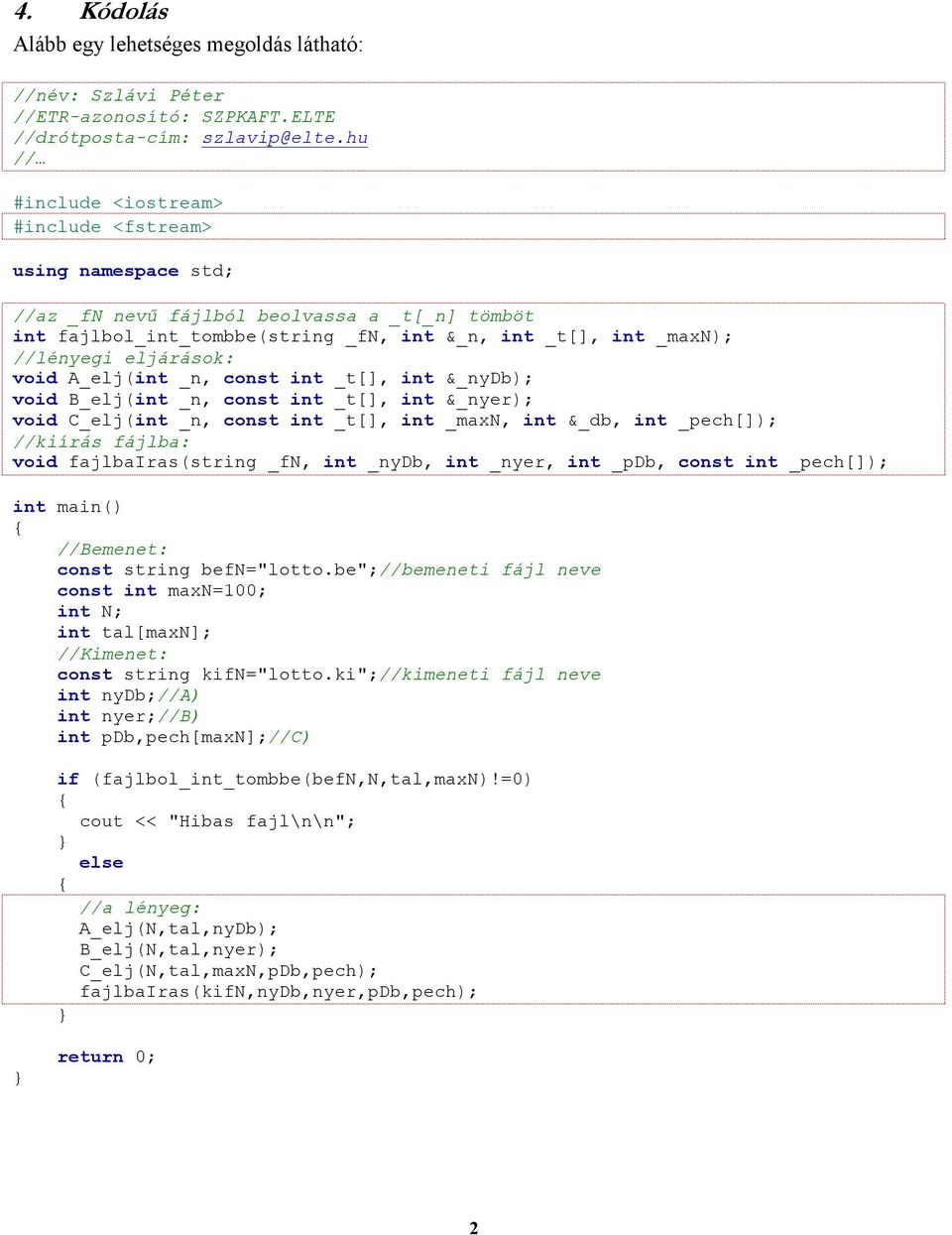 eljárások: void A_elj(int _n, const int _t[], int &_nydb); void B_elj(int _n, const int _t[], int &_nyer); void C_elj(int _n, const int _t[], int _maxn, int &_db, int _pech[]); //kiírás fájlba: void