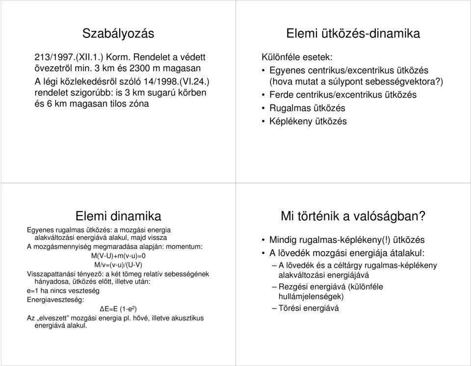) Ferde centrikus/excentrikus ütközés Rugalmas ütközés Képlékeny ütközés Elemi dinamika Egyenes rugalmas ütközés: a mozgási energia alakváltozási energiává alakul, majd vissza A mozgásmennyiség