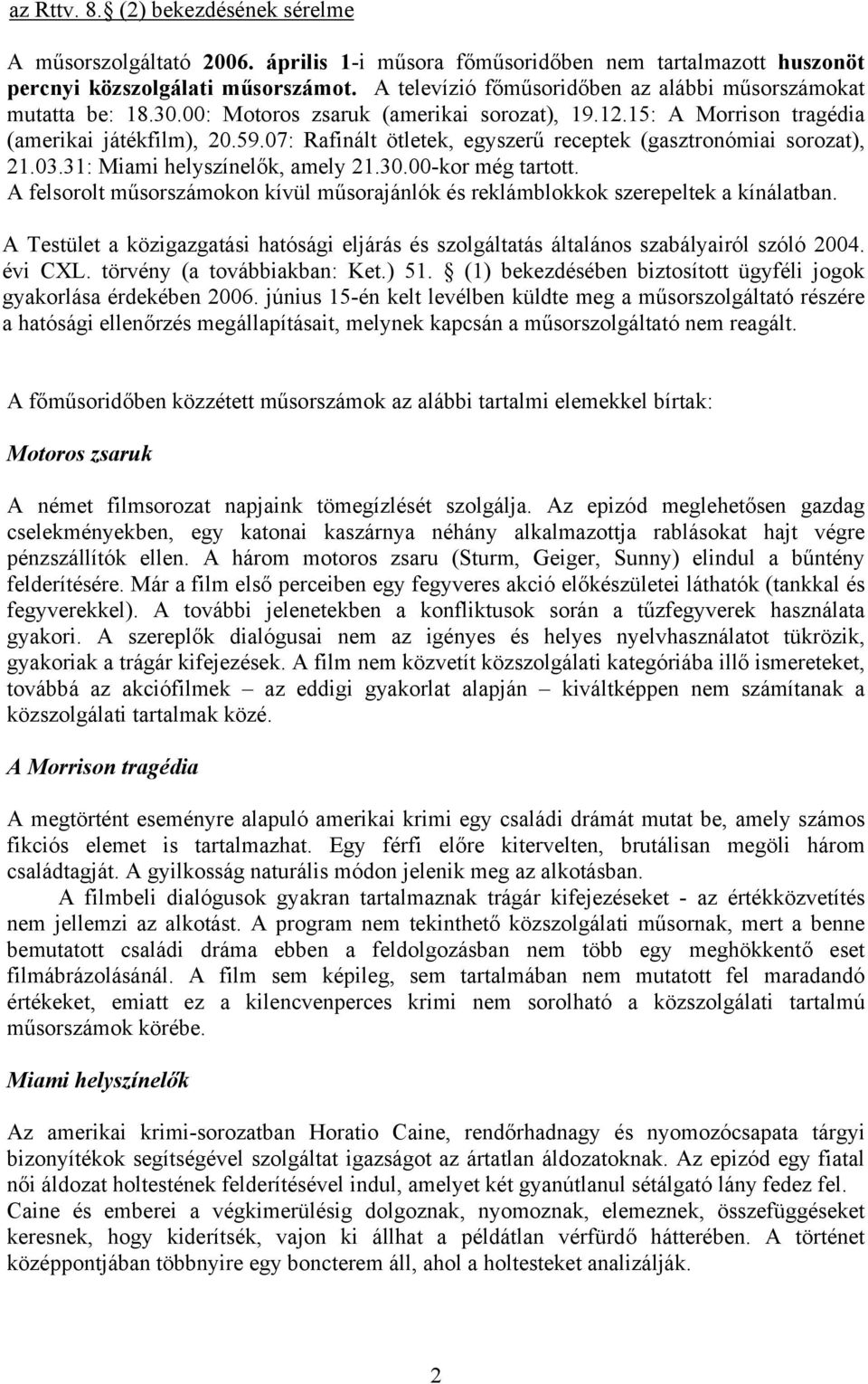 07: Rafinált ötletek, egyszerű receptek (gasztronómiai sorozat), 21.03.31: Miami helyszínelők, amely 21.30.00-kor még tartott.