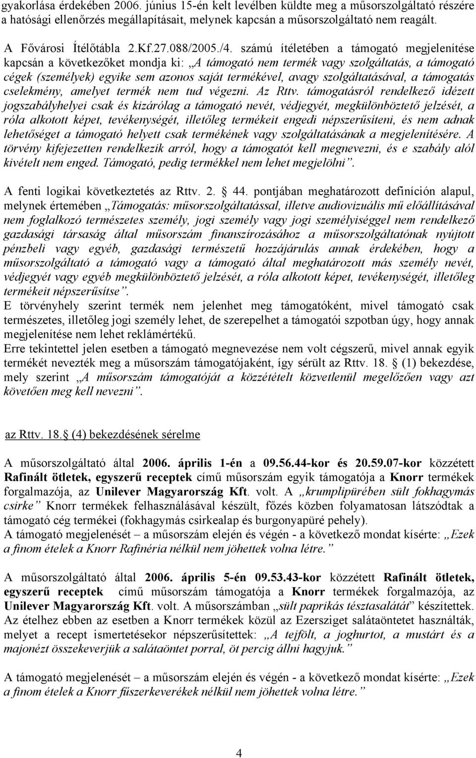 számú ítéletében a támogató megjelenítése kapcsán a következőket mondja ki: A támogató nem termék vagy szolgáltatás, a támogató cégek (személyek) egyike sem azonos saját termékével, avagy