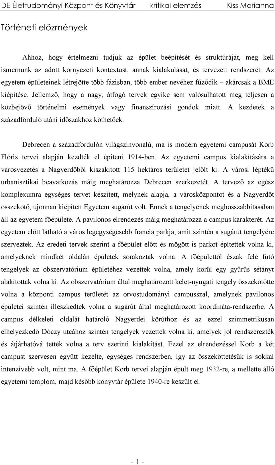 Jellemző, hogy a nagy, átfogó tervek egyike sem valósulhatott meg teljesen a közbejövő történelmi események vagy finanszírozási gondok miatt. A kezdetek a századforduló utáni időszakhoz köthetőek.