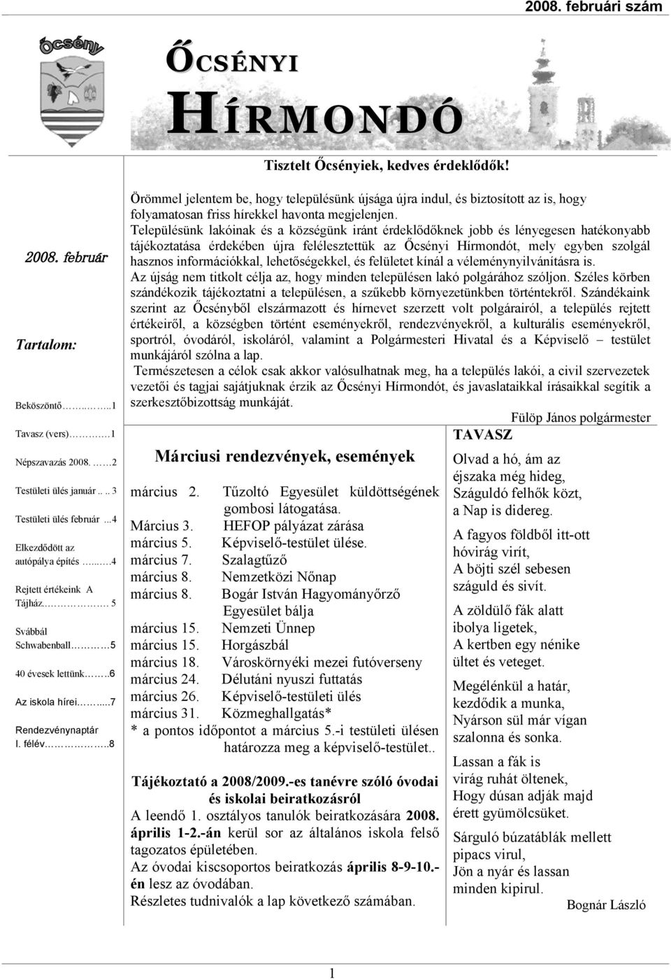 Településünk lakóinak és a községünk iránt érdeklődőknek jobb és lényegesen hatékonyabb tájékoztatása érdekében újra felélesztettük az t, mely egyben szolgál hasznos információkkal, lehetőségekkel,