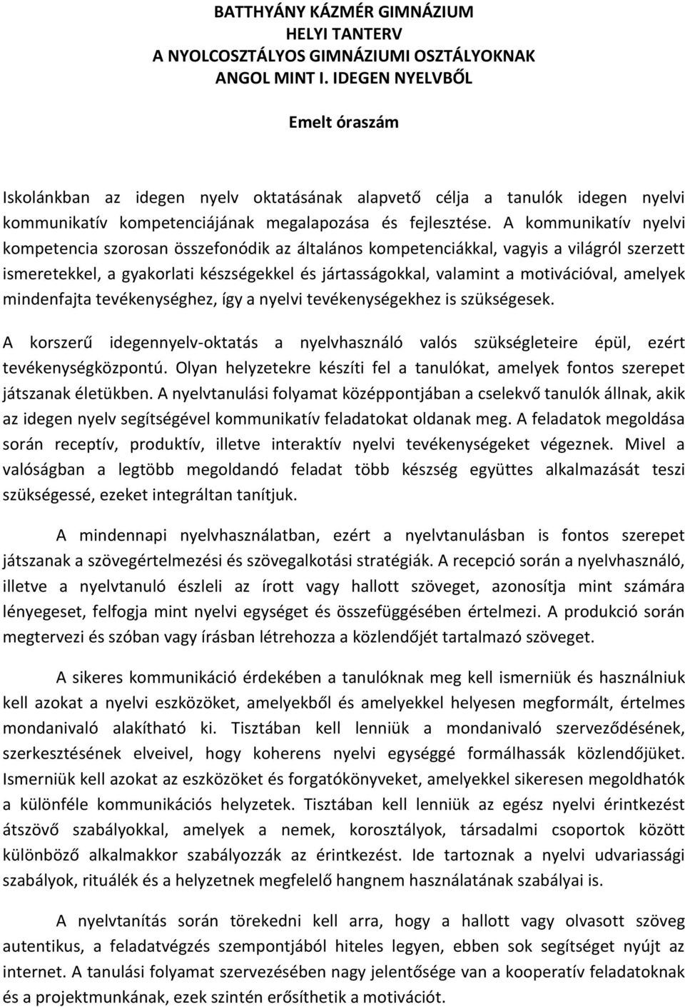 A kommunikatív nyelvi kompetencia szorosan összefonódik az általános kompetenciákkal, vagyis a világról szerzett ismeretekkel, a gyakorlati készségekkel és jártasságokkal, valamint a motivációval,