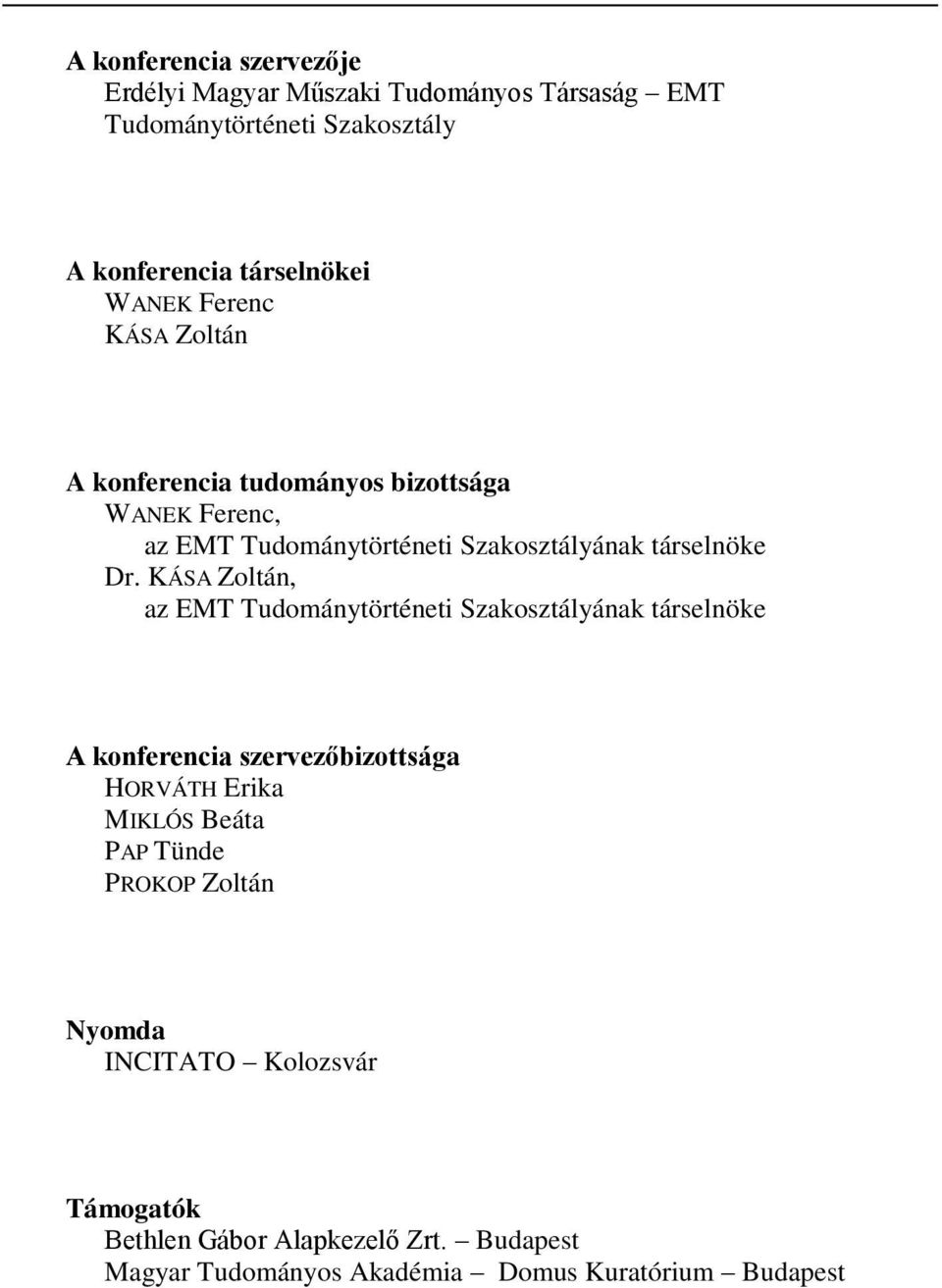 KÁSA Zoltán, az EMT Tudománytörténeti Szakosztályának társelnöke A konferencia szervezőbizottsága HORVÁTH Erika MIKLÓS Beáta PAP Tünde