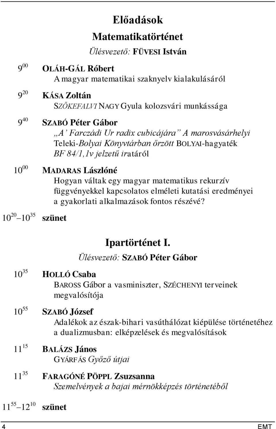rekurzív függvényekkel kapcsolatos elméleti kutatási eredményei a gyakorlati alkalmazások fontos részévé? 10 20 10 35 szünet Ipartörténet I.