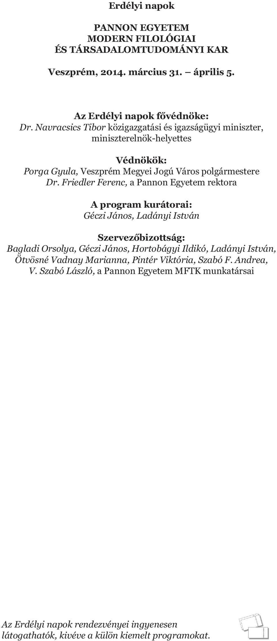 Friedler Ferenc, a Pannon Egyetem rektora A program kurátorai: Géczi János, Ladányi István Szervezőbizottság: Bagladi Orsolya, Géczi János, Hortobágyi Ildikó, Ladányi