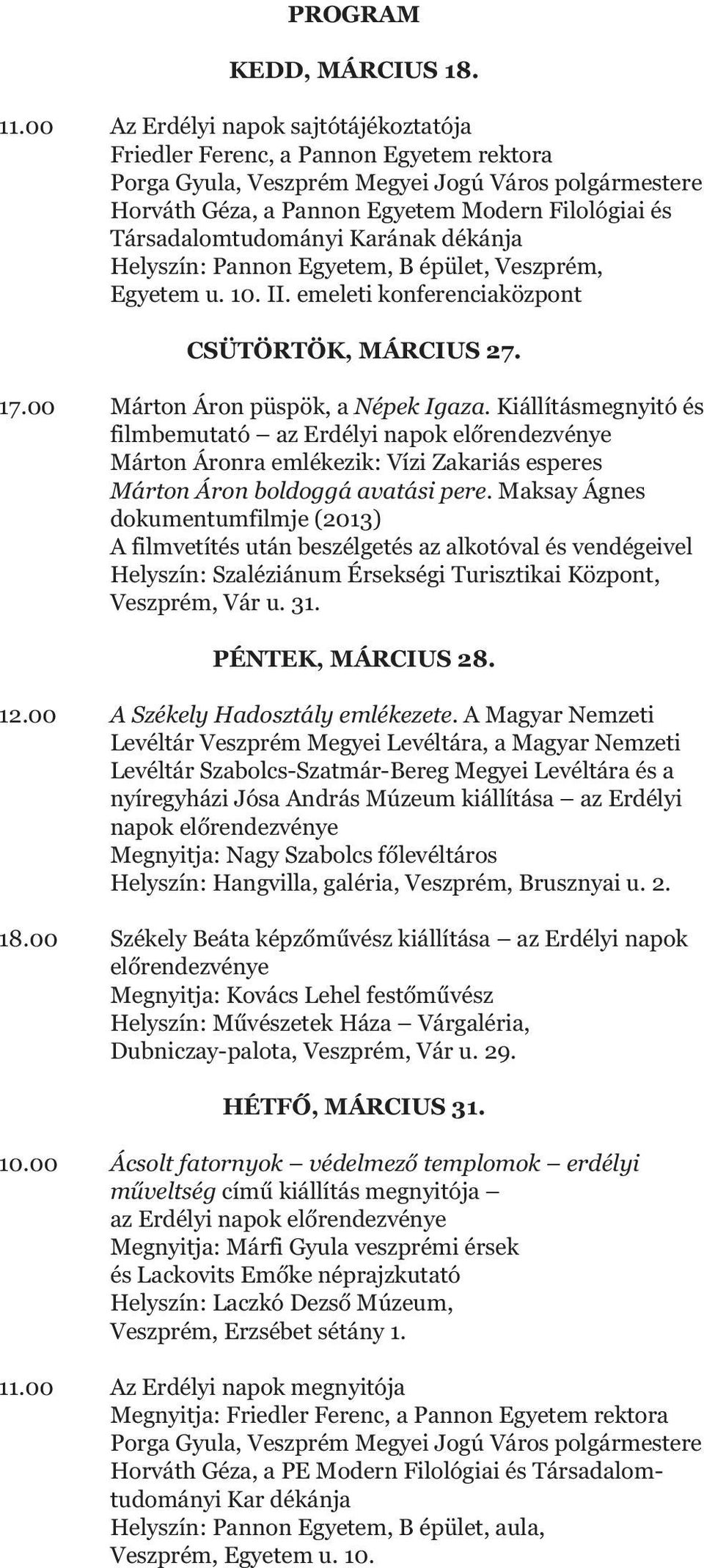 Társadalomtudományi Karának dékánja Helyszín: Pannon Egyetem, B épület, Veszprém, Egyetem u. 10. II. emeleti konferenciaközpont CSÜTÖRTÖK, MÁRCIUS 27. 17.00 Márton Áron püspök, a Népek Igaza.