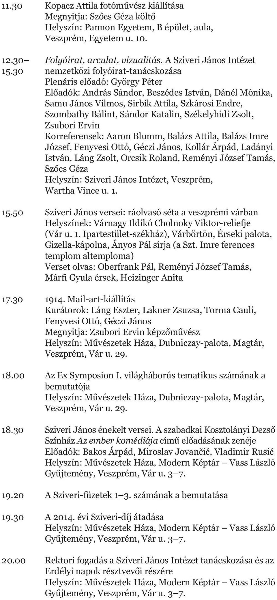 30 nemzetközi folyóirat-tanácskozása Plenáris előadó: György Péter Előadók: András Sándor, Beszédes István, Dánél Mónika, Samu János Vilmos, Sirbik Attila, Szkárosi Endre, Szombathy Bálint, Sándor