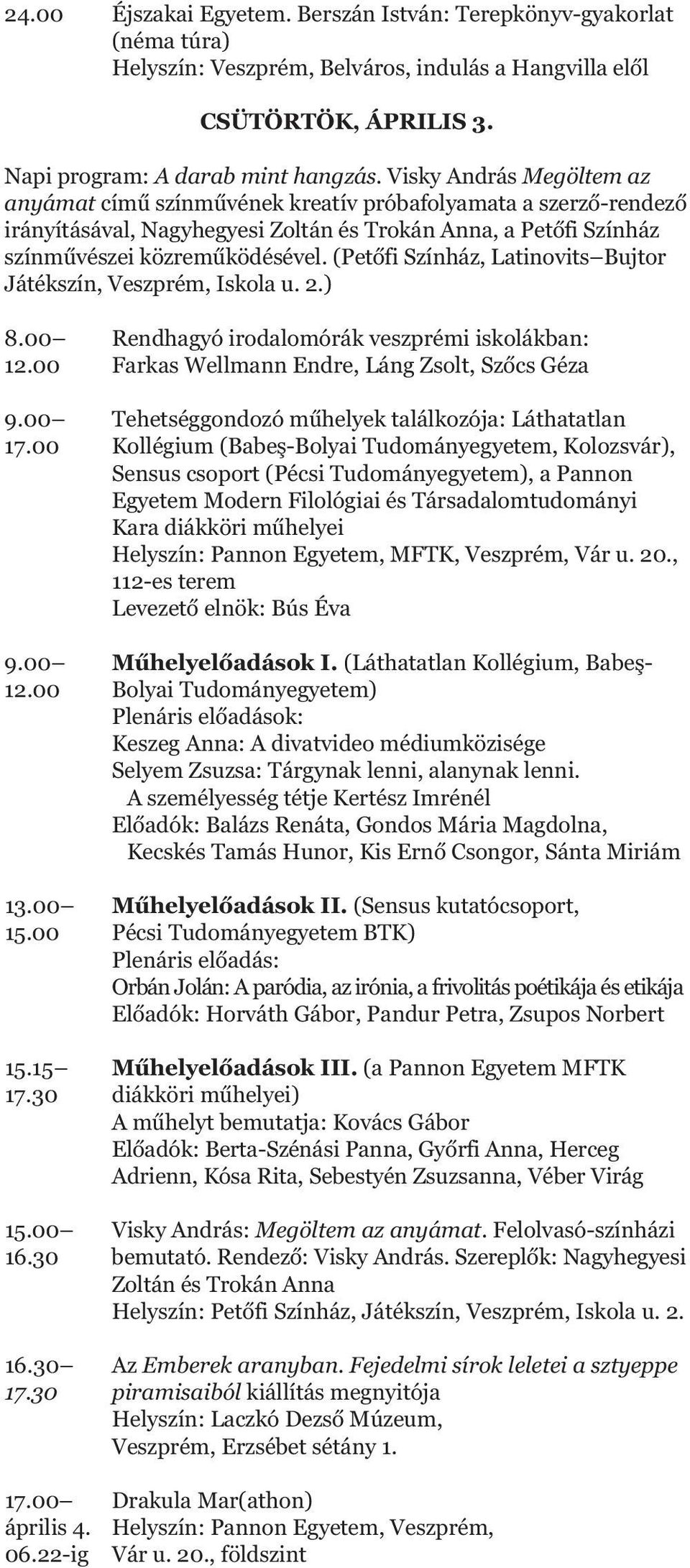 (Petőfi Színház, Latinovits Bujtor Játékszín, Veszprém, Iskola u. 2.) 8.00 Rendhagyó irodalomórák veszprémi iskolákban: 12.00 Farkas Wellmann Endre, Láng Zsolt, Szőcs Géza 9.