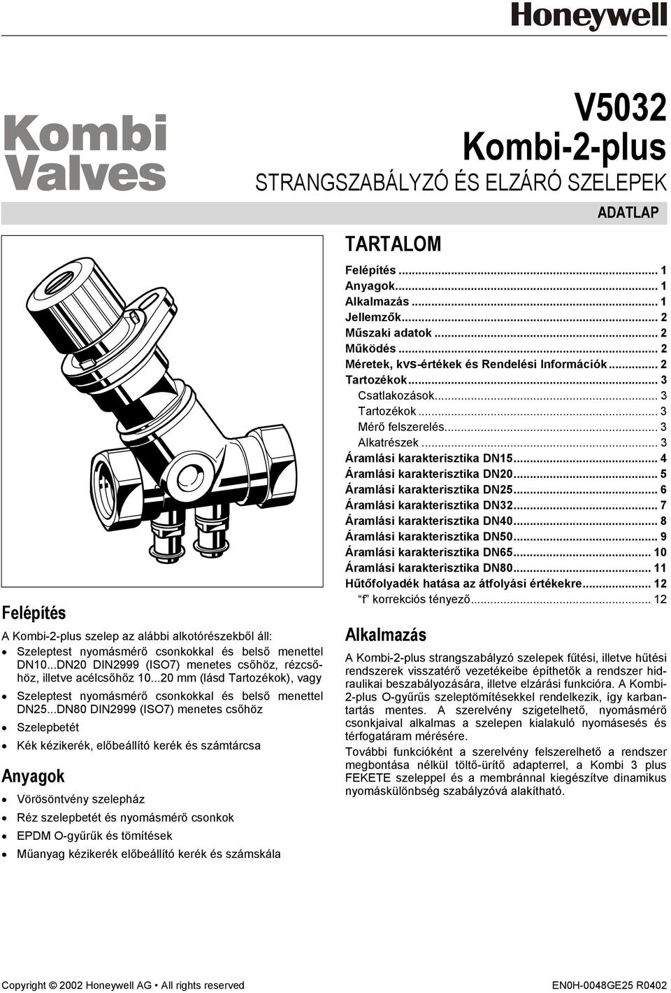 ..DN80 DIN2999 (ISO7) menetes csőhöz Szelepbetét Kék kézikerék, előbeállító kerék és számtárcsa Anyagok Vörösöntvény szelepház Réz szelepbetét és nyomásmérő csonkok EPDM O-gyűrűk és tömítések Műanyag