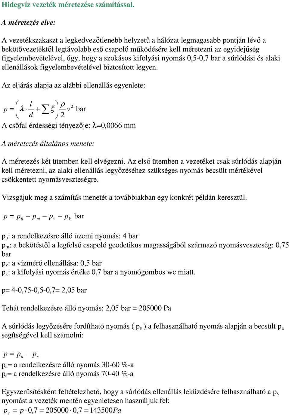 figyelembevételével, úgy, hogy a szokásos kifolyási nyomás 0,5-0,7 bar a súrlódási és alaki ellenállások figyelembevételével biztosított legyen.