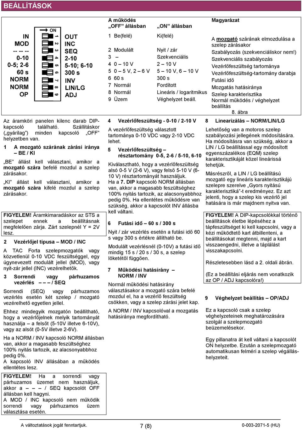 KI állást kell választani, amikor a mozgató szára kifelé mozdul a szelep zárásakor. FIGYELEM! Áramkimaradáskor az STS a szelepet ennek a beállításnak megfelelően zárja. Zárt szelepnél Y = 2V lesz.