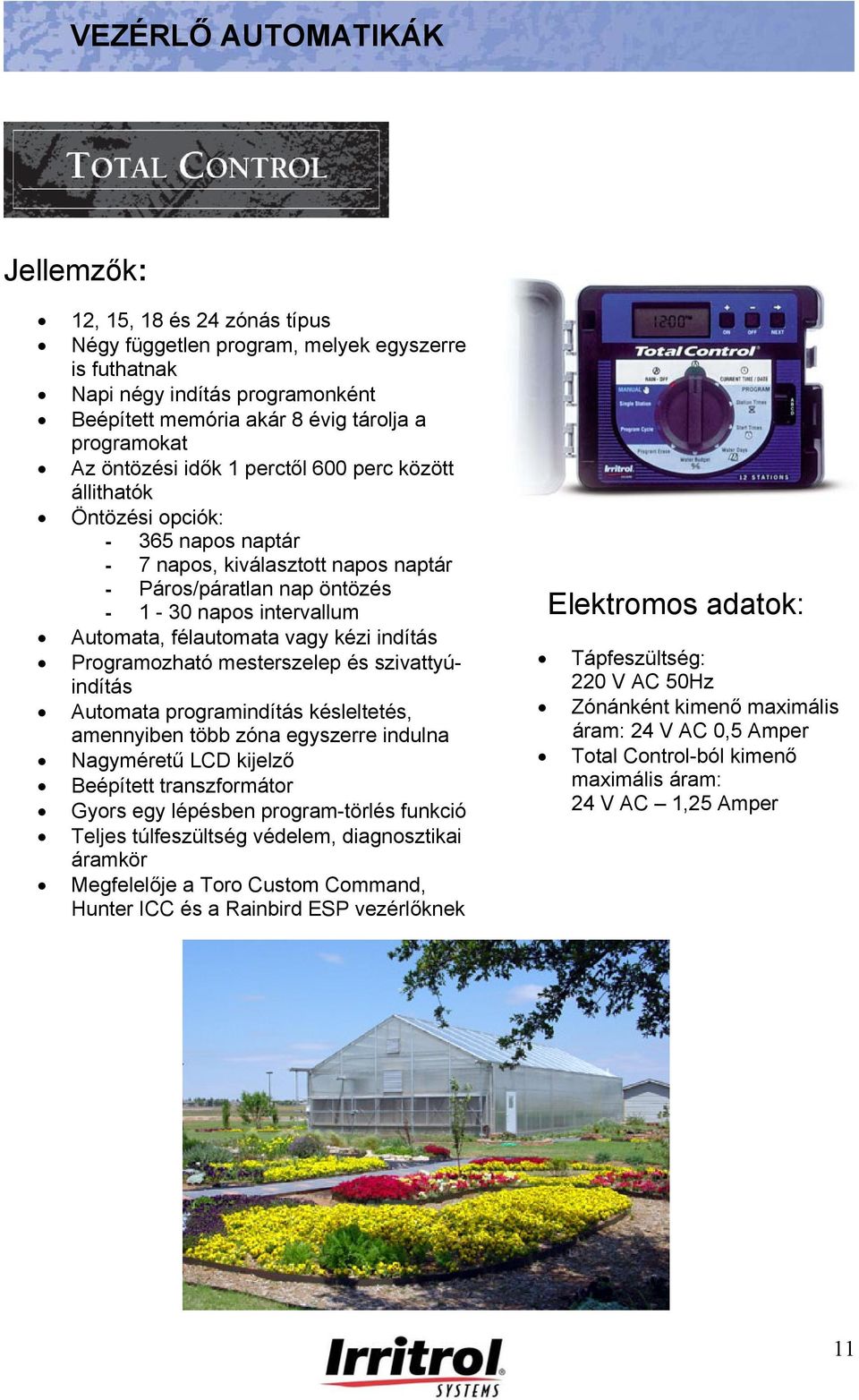 kézi indítás Programozható mesterszelep és szivattyúindítás Automata programindítás késleltetés, amennyiben több zóna egyszerre indulna Nagyméretű LCD kijelző Beépített transzformátor Gyors egy