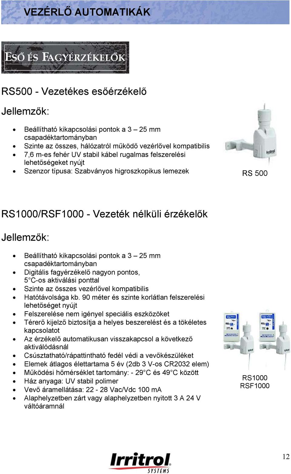 csapadéktartományban Digitális fagyérzékelő nagyon pontos, 5 C-os aktiválási ponttal Szinte az összes vezérlővel kompatibilis Hatótávolsága kb.