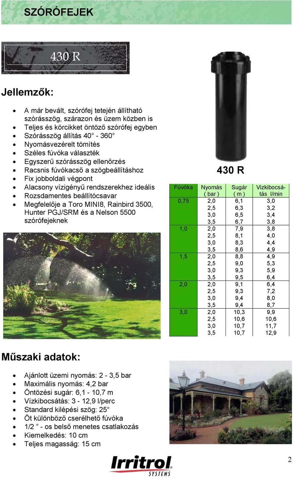 Rainbird 3500, Hunter PGJ/SRM és a Nelson 5500 szórófejeknek Fúvóka 0,75 1,0 1,5 2,0 3,0 Nyomás ( bar ) 430 R Sugár ( m ) 2,0 6,1 3,0 2,5 6,3 3,2 3,0 6,5 3,4 Vizkibocsátás l/min 3,5 6,7 3,8 2,0 7,9