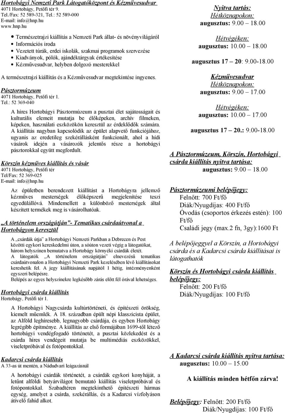 Kézművesudvar, helyben dolgozó mesterekkel A természetrajzi kiállítás és a Kézművesudvar megtekintése ingyenes. Pásztormúzeum 4071 Hortobágy, Petőfi tér 1. Tel.