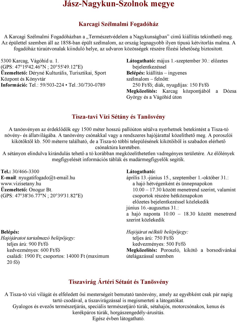 A fogadóház túraútvonalak kiinduló helye, az udvaron közösségek részére főzési lehetőség biztosított. 5300 Karcag, Vágóhíd u. 1. (GPS: 47 19'42.46"N ; 20 55'49.