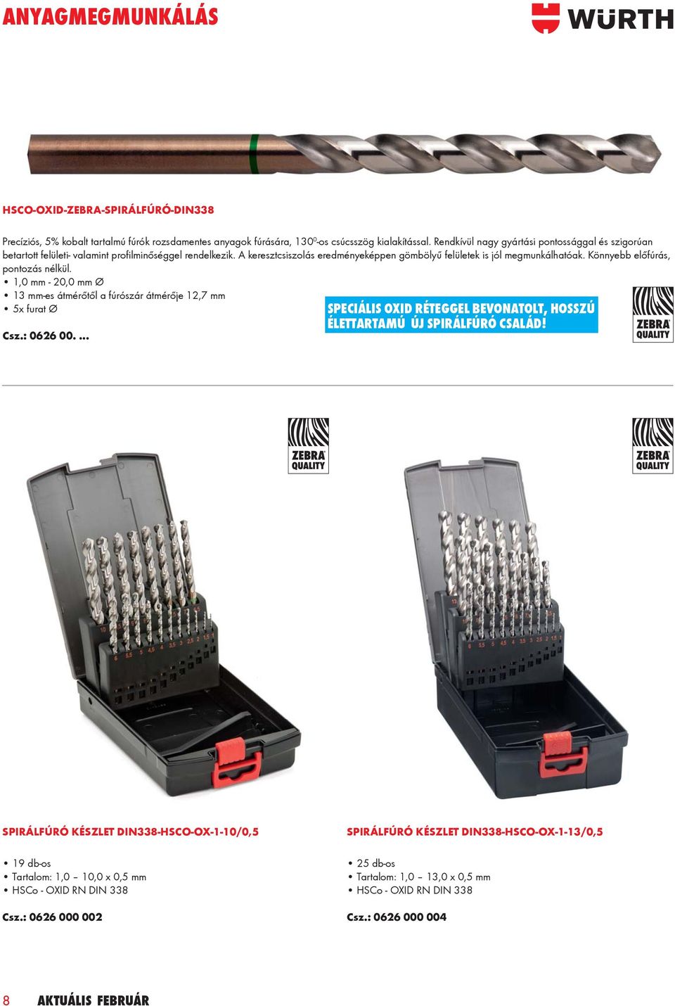 Könnyebb előfúrás, pontozás nélkül. 1,0 mm - 20,0 mm Ø 13 mm-es átmérőtől a fúrószár átmérője 12,7 mm 5x furat Ø Csz.: 0626 00.