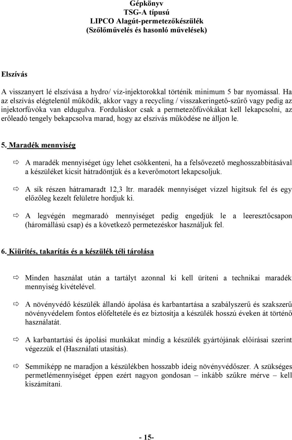 Forduláskor csak a permetezőfúvókákat kell lekapcsolni, az erőleadó tengely bekapcsolva marad, hogy az elszívás működése ne álljon le. 5.