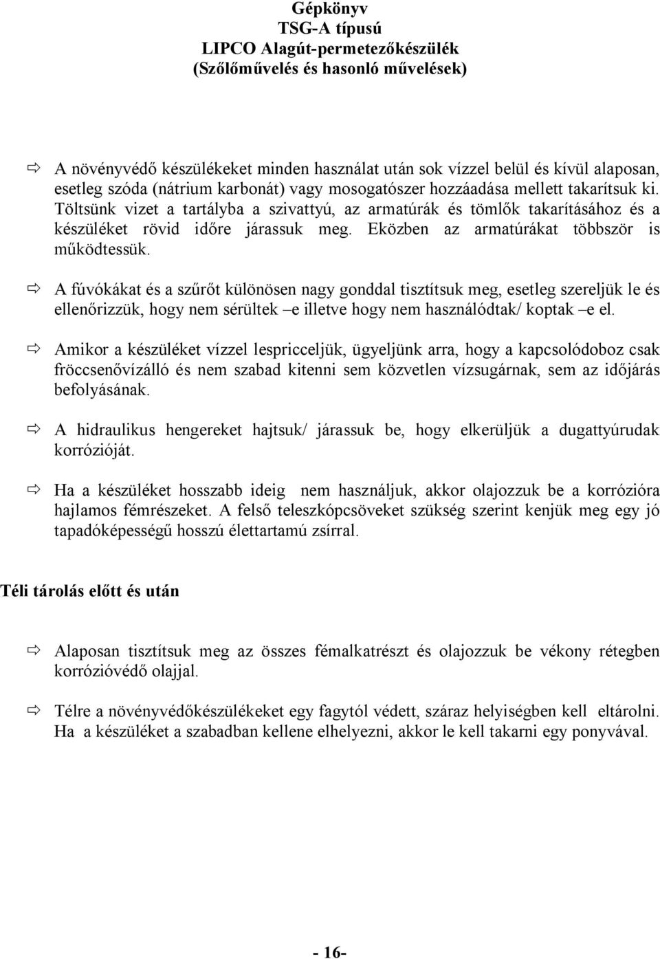 ð A fúvókákat és a szűrőt különösen nagy gonddal tisztítsuk meg, esetleg szereljük le és ellenőrizzük, hogy nem sérültek e illetve hogy nem használódtak/ koptak e el.