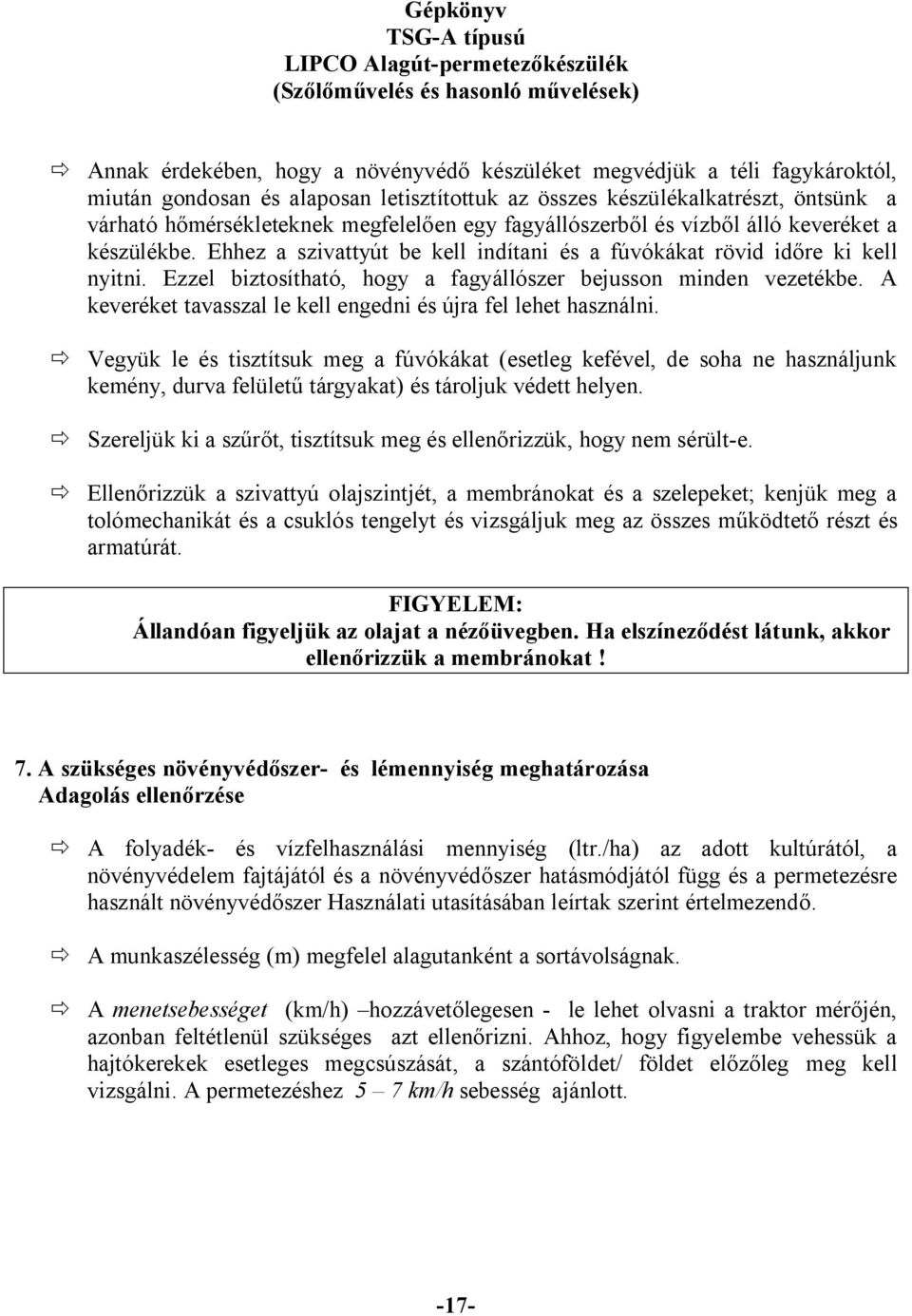 Ezzel biztosítható, hogy a fagyállószer bejusson minden vezetékbe. A keveréket tavasszal le kell engedni és újra fel lehet használni.