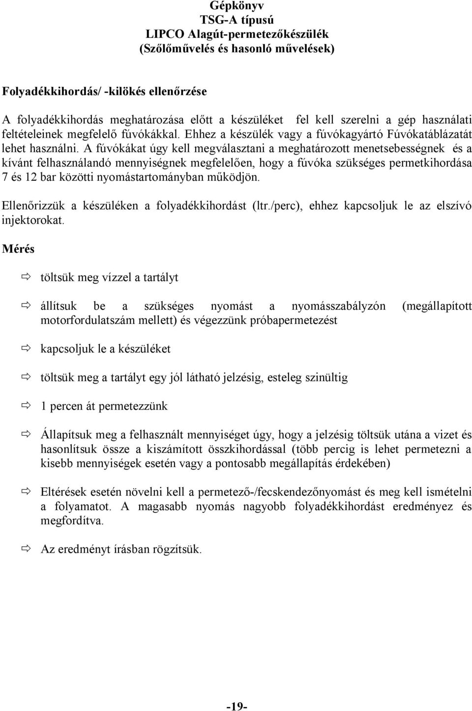 A fúvókákat úgy kell megválasztani a meghatározott menetsebességnek és a kívánt felhasználandó mennyiségnek megfelelően, hogy a fúvóka szükséges permetkihordása 7 és 12 bar közötti nyomástartományban