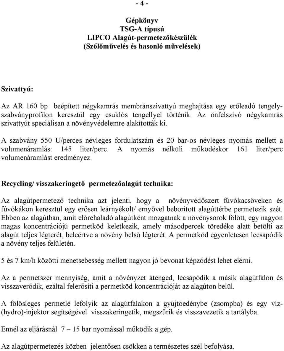 A nyomás nélküli működéskor 161 liter/perc volumenáramlást eredményez.