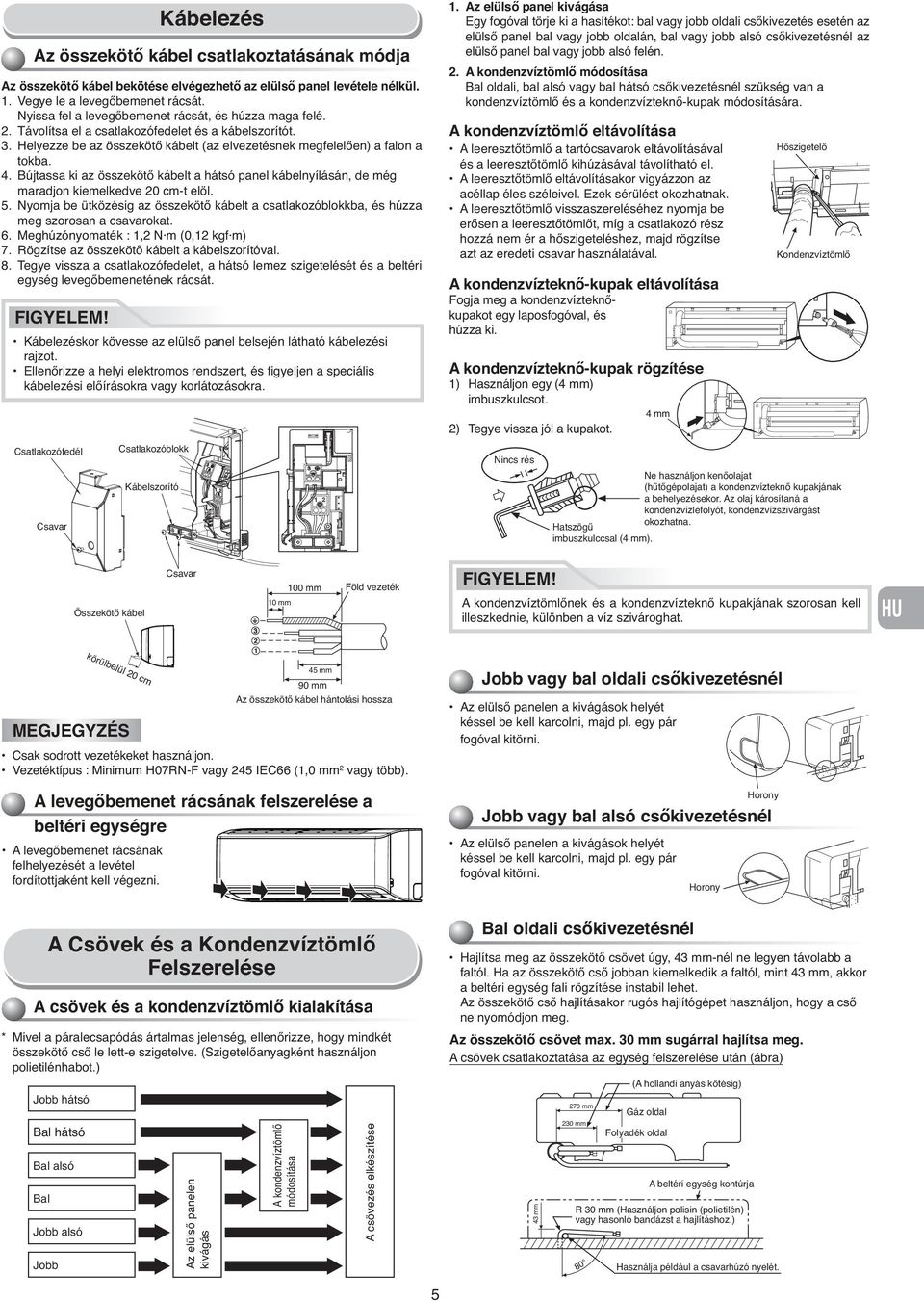 Bújtassa ki az összeköt kábelt a hátsó panel kábelnyílásán, de még maradjon kiemelkedve 20 cm-t elöl. 5. Nyomja be ütközésig az összeköt kábelt a csatlakozóblokkba, és húzza meg szorosan a csavarokat.